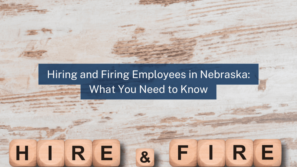 What You Need to Know About Hiring and Firing Employees in Nebraska