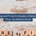 What You Need to Know About Hiring and Firing Employees in Nebraska