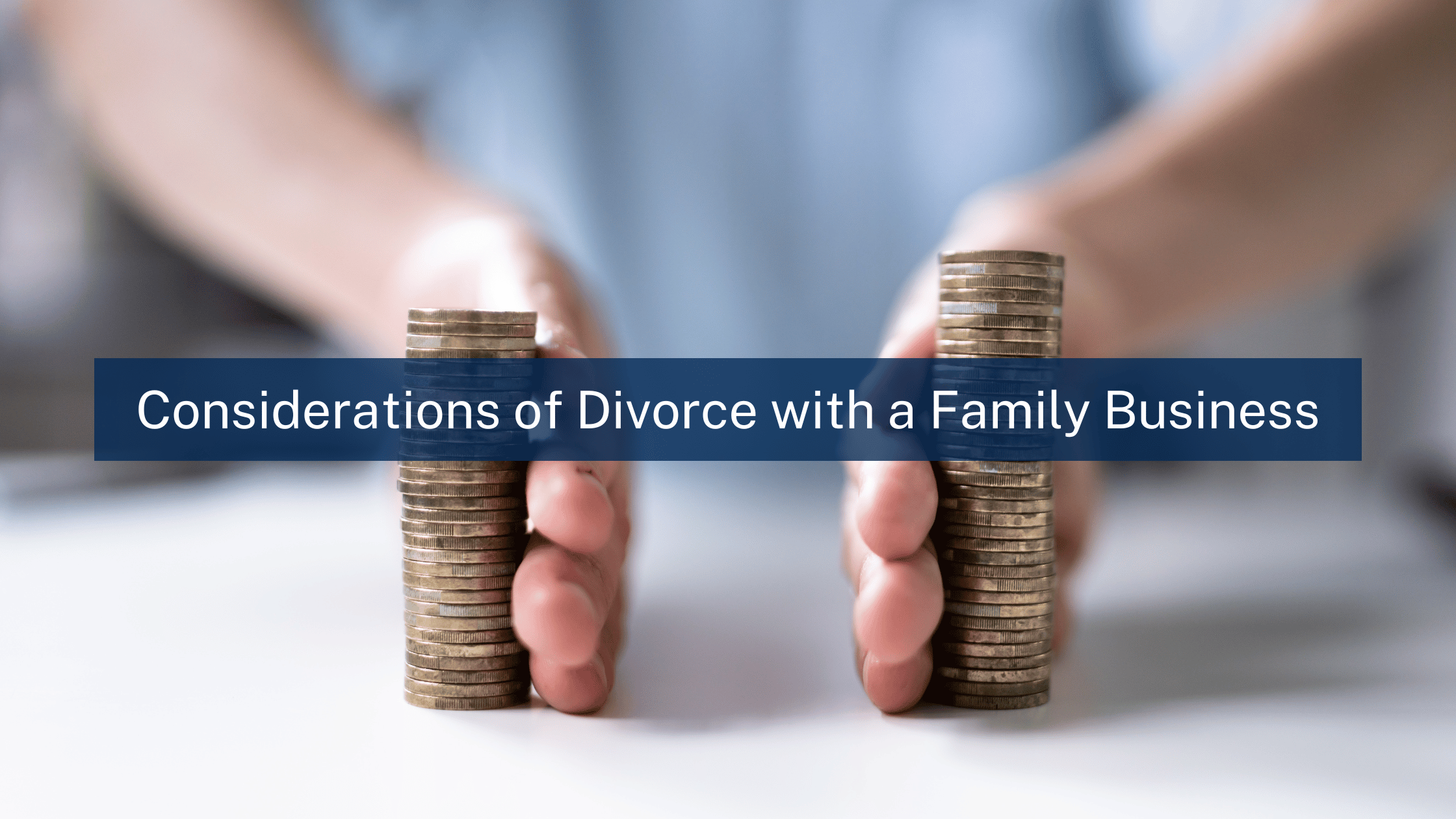 Navigating Divorce with a Family Business: Essential Considerations